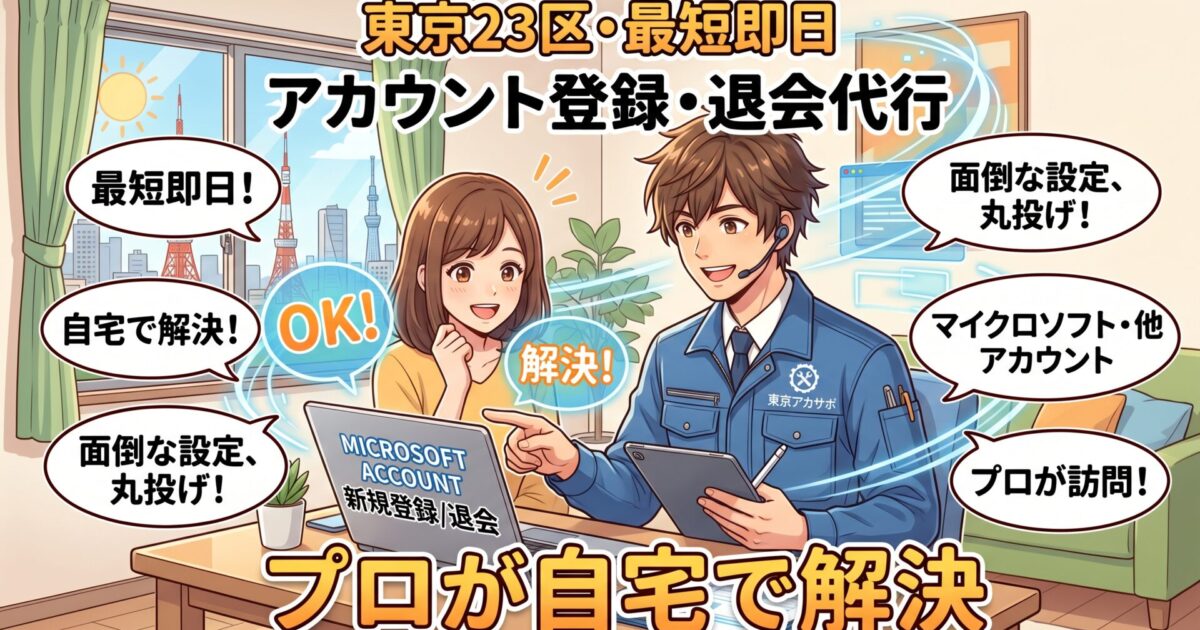 【東京23区・最短即日】Microsoft等のアカウント登録・退会代行サービス｜面倒な設定をプロが自宅で解決