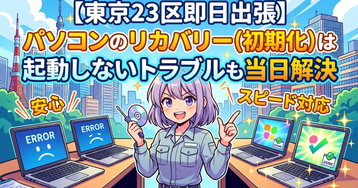 【東京23区即日出張】パソコンのリカバリー（初期化）は起動しないトラブルも当日解決